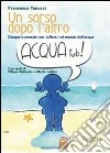 Un sorso dopo l'altro. Disegni e pensieri per tuffarsi nel mondo dell'acqua. Ediz. illustrata libro