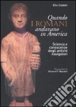 Quando i romani andavano in America. Scienza e conoscenze degli antichi navigatori libro