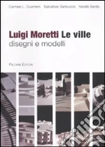 Luigi Moretti. Le ville. Disegni e modelli. Ediz. illustrata