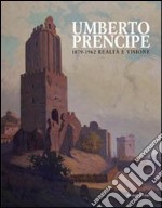 Umberto Prencipe 1872-1962. Realtà e visione. Ediz. illustrata