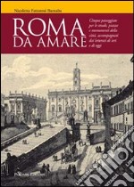 Roma da amare. Cinque passeggiate per le strade, piazze e monumenti della città, accompagnati dai letterati di ieri e di oggi libro