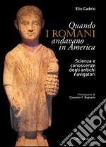 Quando i romani andavano in America. Scienza e conoscenze degli antichi navigatori