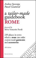 A Tailor-made guidebook, Rome. 239 places in town where a man can order tailor-made garments and accessories libro