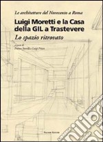 Luigi Moretti e la casa della GIL a Trastevere. Lo spazio ritrovato. Ediz. illustrata libro