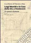 Luigi Moretti e la casa della GIL a Trastevere. Lo spazio ritrovato. Ediz. illustrata libro