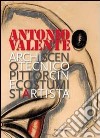 Antonio Valente. Archiscenotecnicopittorcinecostumistartista libro