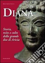 Diana. Storia, mito e culto della grande dea di Aricia