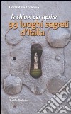 Le chiavi per aprire 99 luoghi segreti d'Italia libro