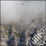 Wild Lazio. Il lato più nascosto ed emozionante della natura di una regione: paesaggi, atmosfere, protagonisti. Ediz. illustrata libro