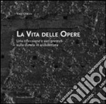 La vita delle opere. Una riflessione e vari pretesti sulla durata in architettura libro