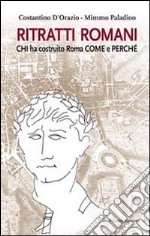 Ritratti romani. Chi ha costruito Roma, come e perché libro