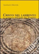 Cristo nel labirinto. La scoperta dell'idolo dei Templari libro