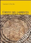 Cristo nel labirinto. La scoperta dell'idolo dei Templari libro