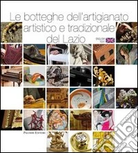 Le botteghe dell'artigianato artistico e tradizionale del Lazio libro