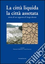 La città liquida, la città assetata. Storia di un rapporto di lunga durata libro