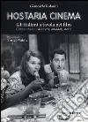 Hostaria cinema. Gli italiani a tavola nei film. Cinquanta anni di ricette, aneddoti, storie libro