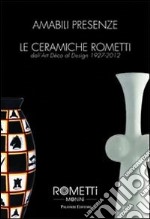 Amabili presenze. Le ceramiche Rometti. Dall'Art Déco al design 1927-2012. Ediz. illustrata libro