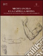 Michelangelo e la cappella Sistina nei disegni autografi della casa buonarroti. Ediz. illustrata libro