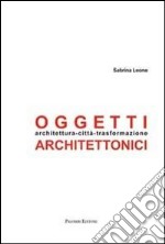 Oggetti architettonici. Architettura-città-trasformazione