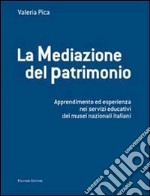 La mediazione del patrimonio. Apprendimento ed esperienza nei servizi educativi dei musei nazionali italiani libro