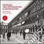 Venezia tra Ottocento e Novecento nelle fotografie di Tomaso Filippi. Ediz. illustrata. Con DVD libro