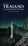 113 d. C. Traiano. La colonna dell'impero. La Roma di Traiano libro