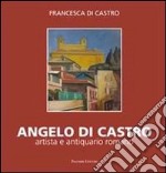 Angelo Di Castro, artista e antiquario romano. Ediz. illustrata