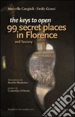 The keys to open 99 secret places in Florence and Tuscany libro