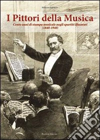 I pittori della musica. Cento anni di stampa musicale negli spartiti illustrati (1840-1940)