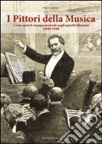 I pittori della musica. Cento anni di stampa musicale negli spartiti illustrati (1840-1940) libro