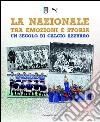 La Nazionale tra emozioni e storia. Un secolo di calcio azzurro. Ediz. illustrata libro
