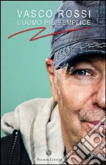 Vasco Rossi. L'uomo più semplice libro