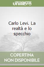 Carlo Levi. La realtà e lo specchio libro