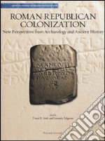 Roman republican colonization. New perspectives from archaelogy and ancient history. Ediz. italiana e inglese libro