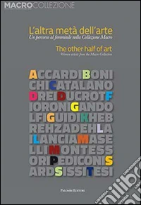 L'altra metà dell'arte. Un percorso al femminile nella collezione Macro. Ediz. italiana e inglese libro