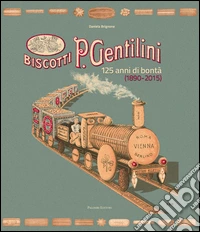 Biscotti P. Gentilini. 125 anni di bontà (1890-2015). Ediz. illustrata libro