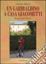 Un garibaldino a casa Giacometti. Roma 1849-1943 libro