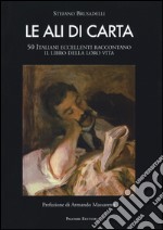 Le ali di carta. 50 italiani eccellenti raccontano il libro della loro vita libro