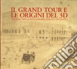 Il Grand tour e le origini del 3D. Viaggio nella fotografia dell'Ottocento. Ediz. illustrata libro