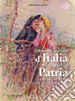 Memorie storiche d'italia nei canti della patria. 120 anni di spartiti illustrati dal risorgimento alla grande guerra (1799-1922). Ediz. a colori libro