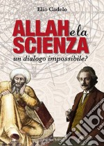 Allah e la scienza. Un dialogo impossibile? libro