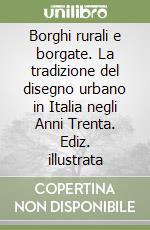 Borghi rurali e borgate. La tradizione del disegno urbano in Italia negli Anni Trenta. Ediz. illustrata libro