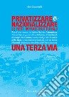 Privatizzare o nazionalizzare le reti infrastrutturali. Una terza via libro