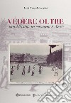 Vedere oltre. Storia dell'istituto per non vedenti S. Alessio libro di Scoppola Iacopini Luigi