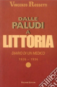 Dalle Paludi a Littoria. Diario di un medico 1926-1936
