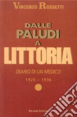 Dalle Paludi a Littoria. Diario di un medico 1926-1936