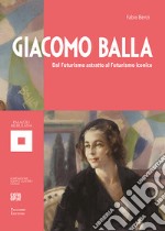 Giacomo Balla. Dal futurismo astratto al futurismo iconico. Ediz. illustrata libro