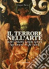 Il terrore nell'arte. Mostri, fantasmi, vampiri, demoni, lupi mannari, streghe e alieni libro di Soave Lorenzo