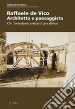 Raffaele de Vico. Architetto e paesaggista. Un «consulente artistico» per Roma