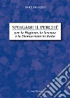 Spiegami il perché. Per la ragione, la scienza e la democrazia in Italia libro di Ascarelli Paolo